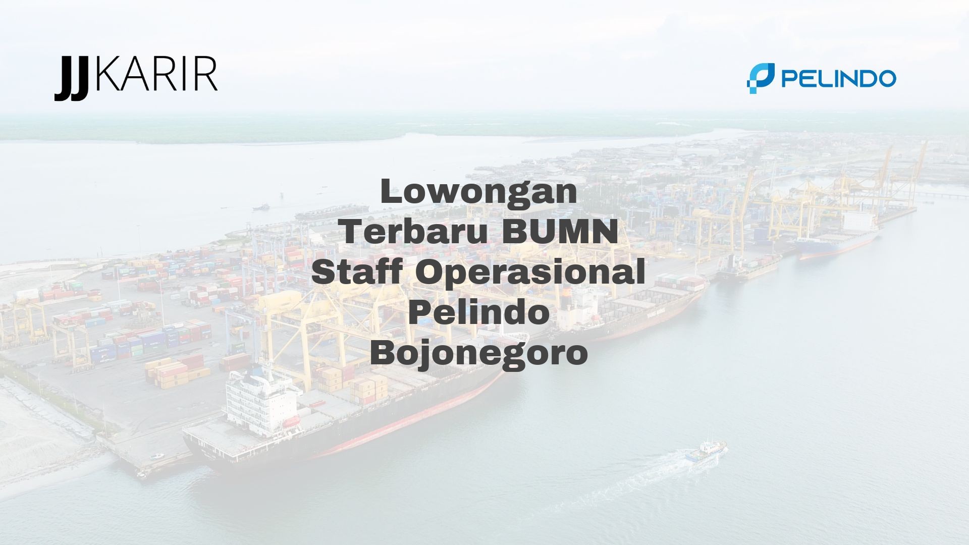 Lowongan Terbaru BUMN Staff Operasional Pelindo Bojonegoro
