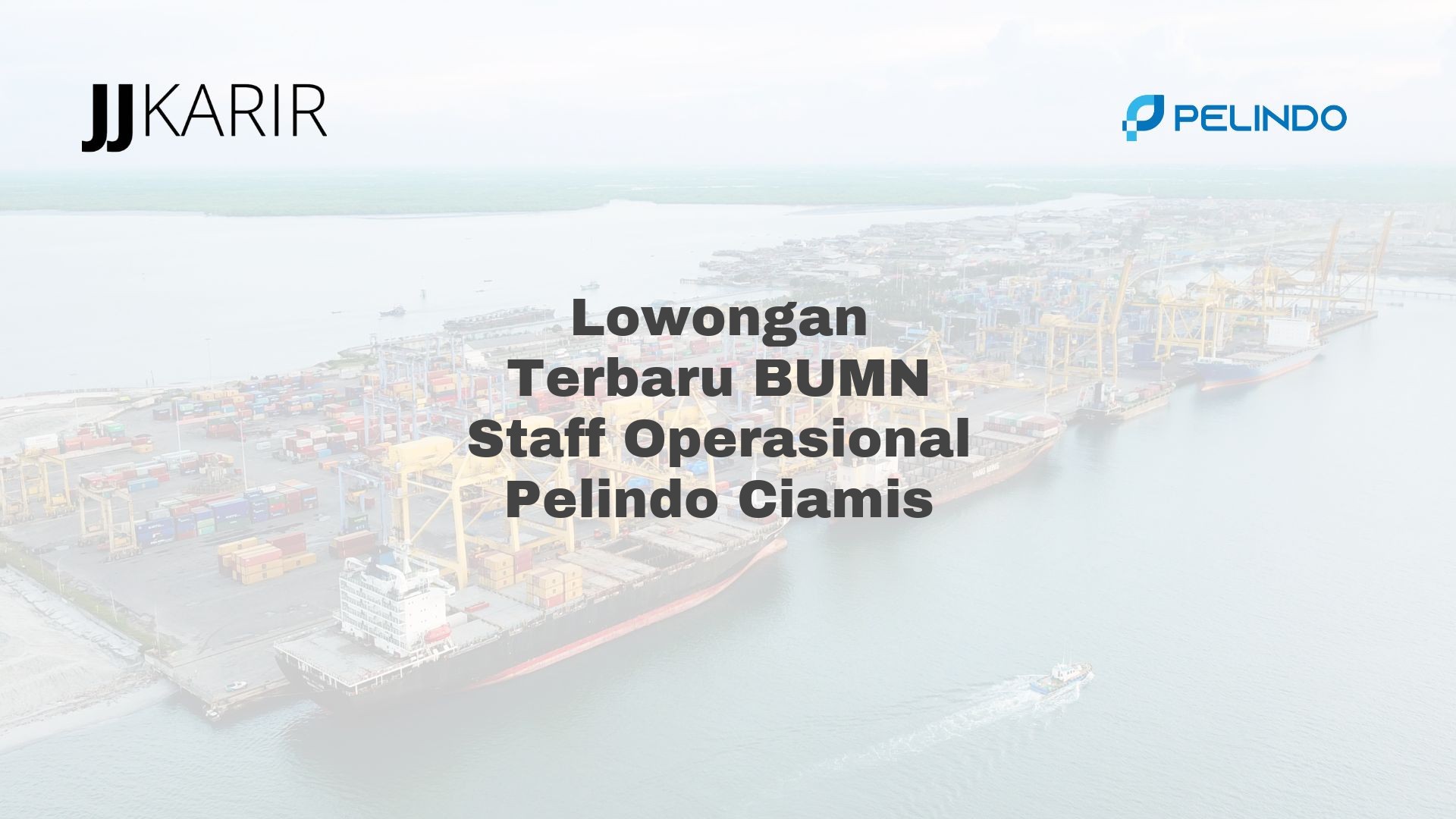 Lowongan Terbaru BUMN Staff Operasional Pelindo Ciamis