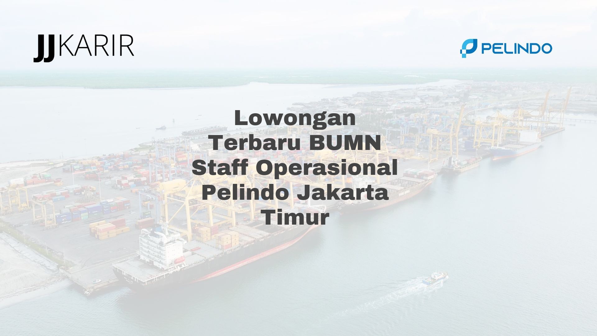 Lowongan Terbaru BUMN Staff Operasional Pelindo Jakarta Timur