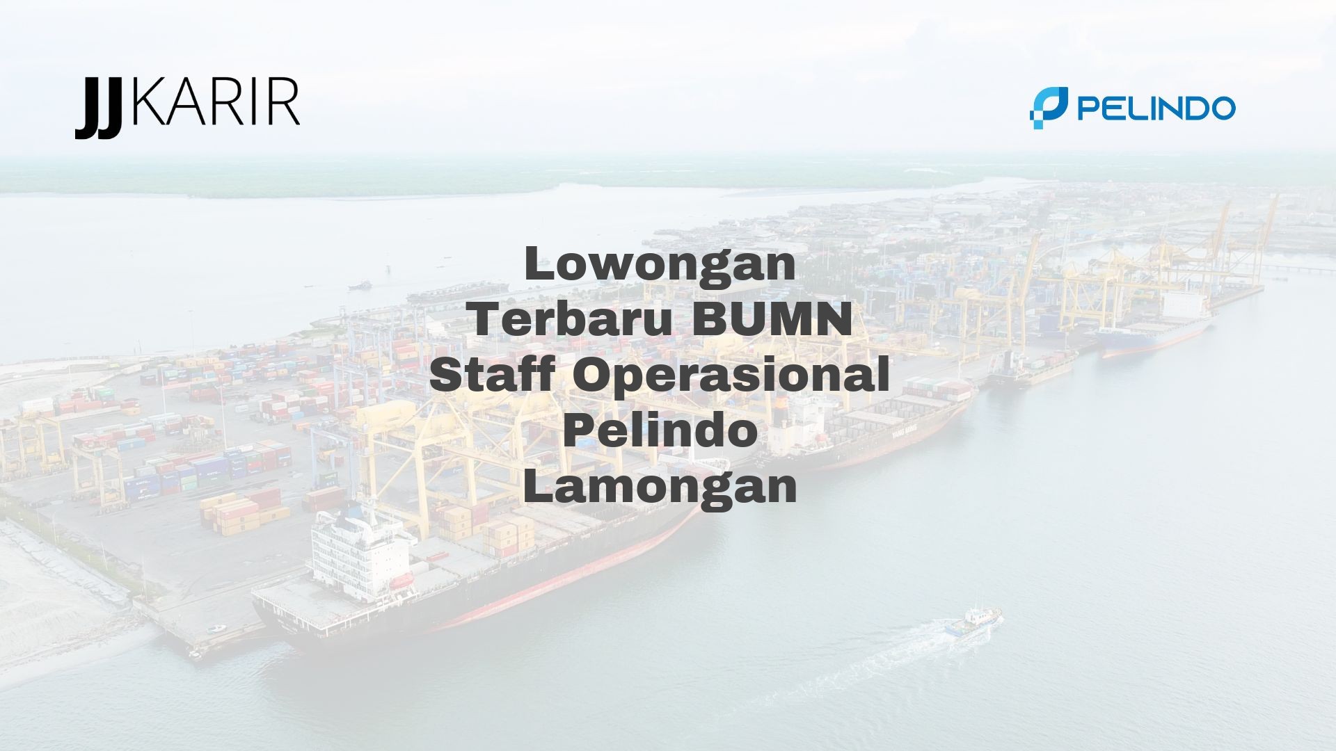 Lowongan Terbaru BUMN Staff Operasional Pelindo Lamongan